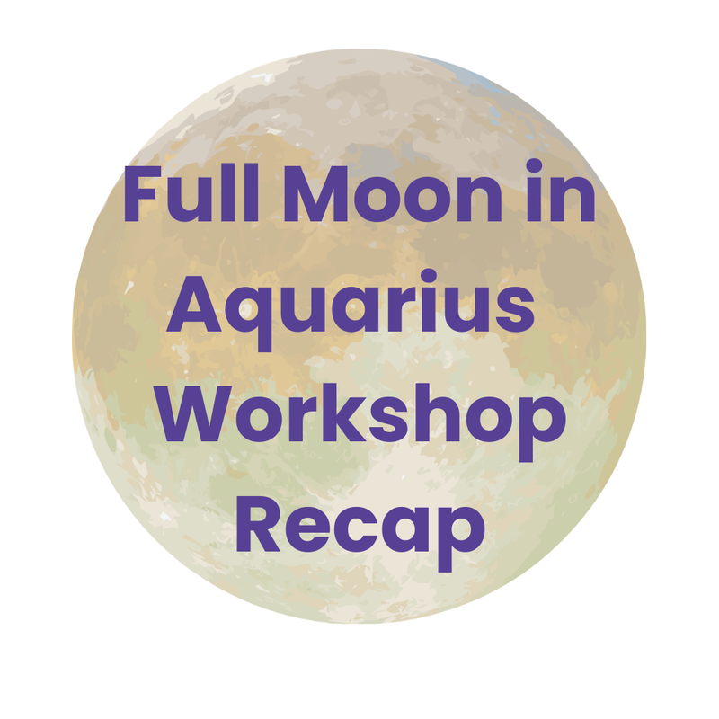 Full Moon in Aquarius Workshop Recap