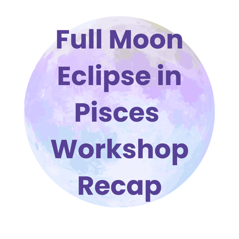 Full Moon Eclipse in Pisces Workshop Recap