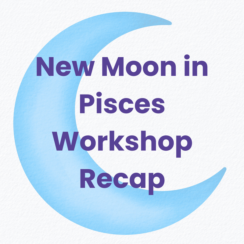 New Moon in Pisces Workshop Recap