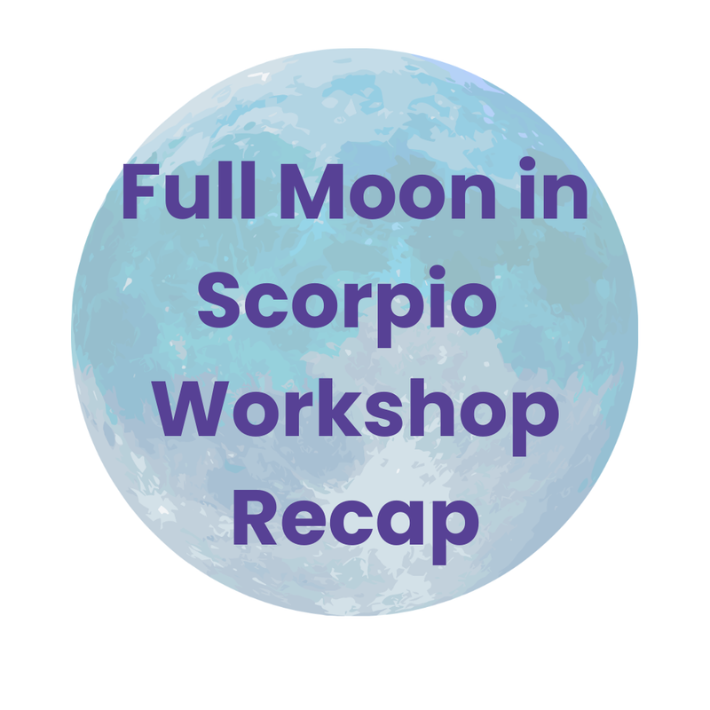 Full Moon in Scorpio Workshop Recap