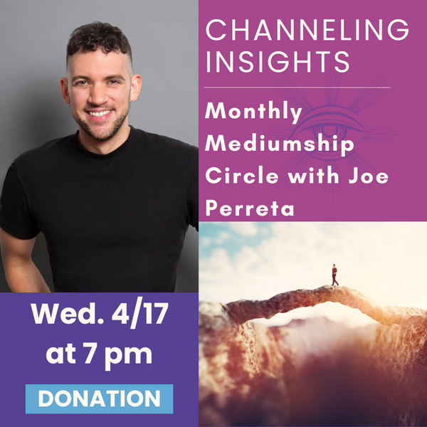 4/17: Channeling Insights: Monthly Mediumship Circle with Joe Perreta