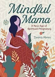 Mindful Mama: A New Age Of Spiritual Pregnancy