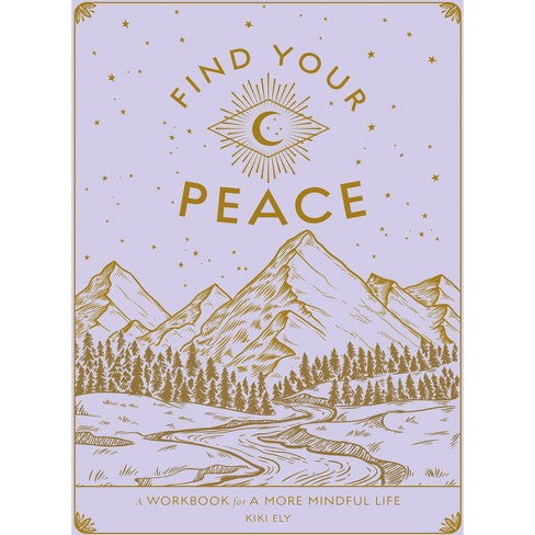 Find Your Peace: A Workbook For A More Mindful Life