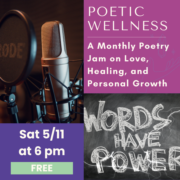 5/11: Poetic Wellness: A Monthly Poetry Jam on Love, Healing, and Personal Growth