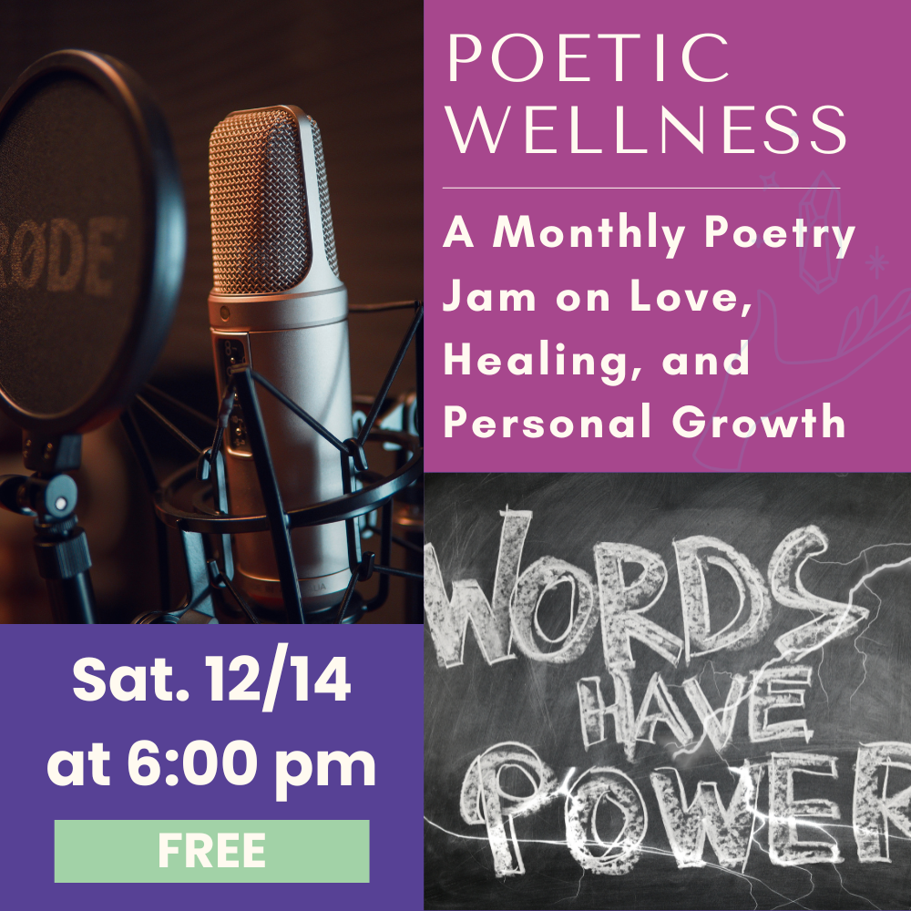 12/14: Poetic Wellness: A Monthly Poetry Jam on Love, Healing, and Personal