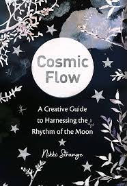 Cosmic Flow: A Creative Guide To Harnessing the Rhythm Of The Moon