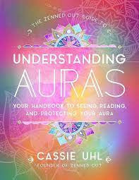 The Zenned Out Guide To Understanding Auras: Your Handbook To Seeing,Reading, And Protecting Your Aura