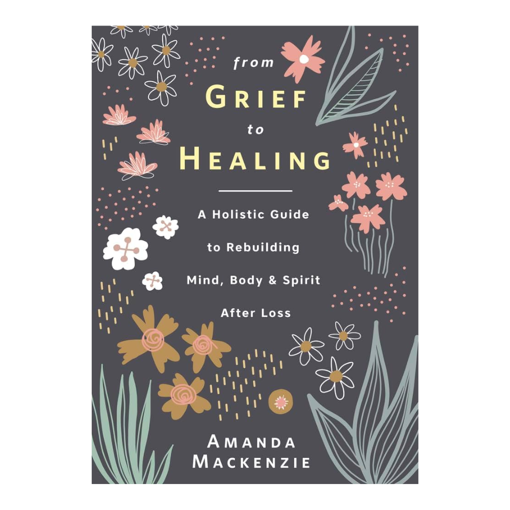 From Grief to Healing by Amanda Mackenzie