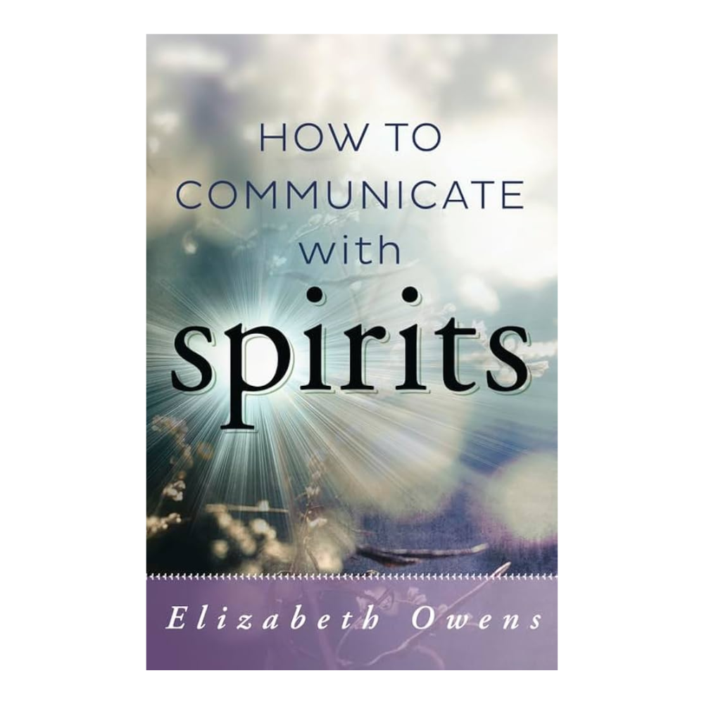 How to Communicate with Spirits by Elizabeth Owens