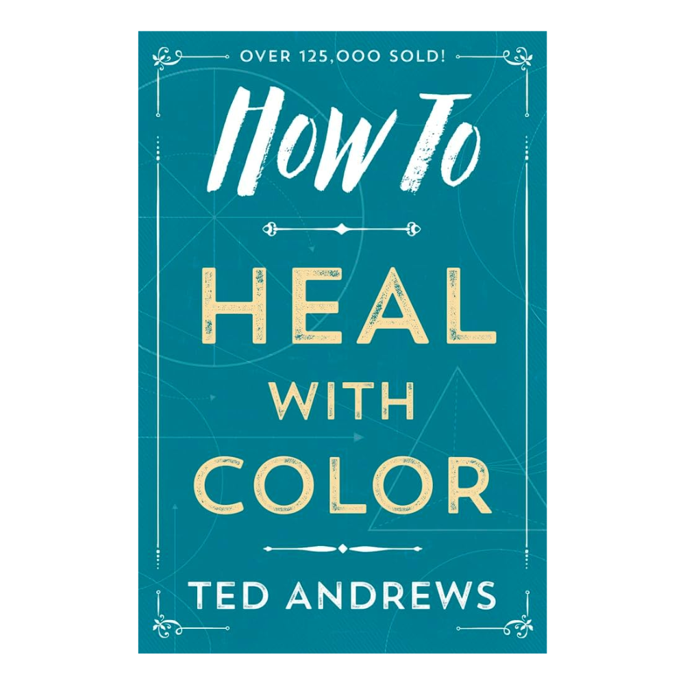 How to Heal with Color by Ted Andrews