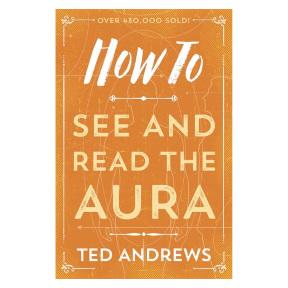 How to See and Read the Aura by Ted Andrews