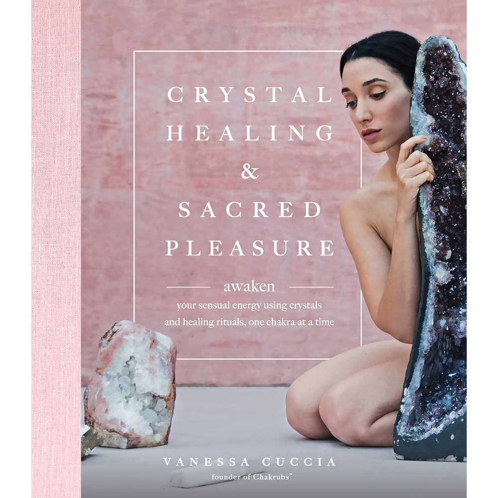 Crystal Healing and Sacred Pleasure: Awaken Your Sensual Energy Using Crystals and Healing Rituals, One Chakra at a Time